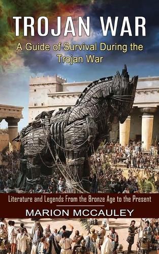 Cover image for Trojan War: A Guide of Survival During the Trojan War (Literature and Legends From the Bronze Age to the Present)