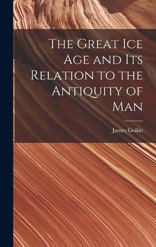 The Great Ice Age and Its Relation to the Antiquity of Man