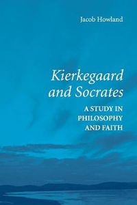 Cover image for Kierkegaard and Socrates: A Study in Philosophy and Faith