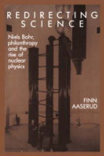 Cover image for Redirecting Science: Niels Bohr, Philanthropy, and the Rise of Nuclear Physics