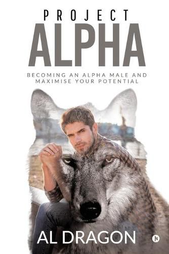 Cover image for Project Alpha: Becoming an Alpha Male and Maximise Your Potential