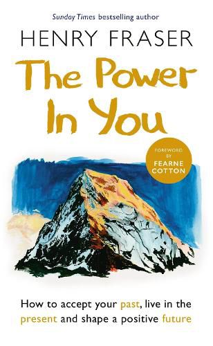 Cover image for The Power in You: How to Accept your Past, Live in the Present and Shape a Positive Future