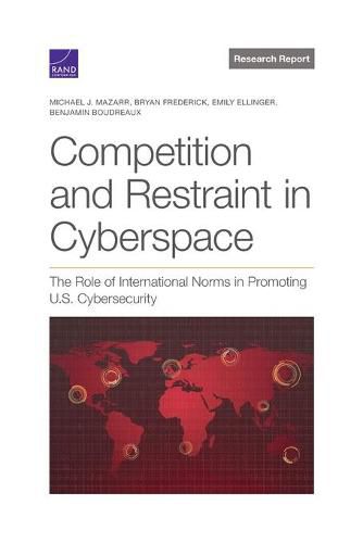 Cover image for Competition and Restraint in Cyberspace: The Role of International Norms in Promoting U.S. Cybersecurity