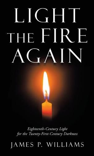 Cover image for Light the Fire Again: Eighteenth-Century Light for the Twenty-First-Century Darkness