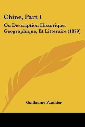 Chine, Part 1: Ou Description Historique. Geographique, Et Litteraire (1879)