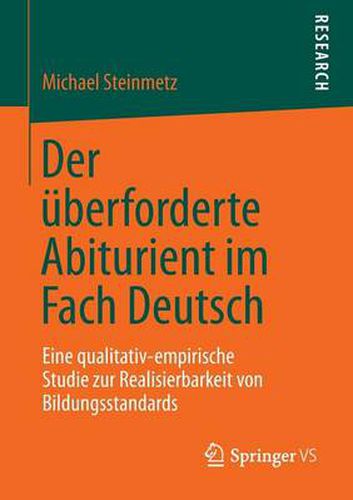 Der UEberforderte Abiturient Im Fach Deutsch: Eine Qualitativ-Empirische Studie Zur Realisierbarkeit Von Bildungsstandards