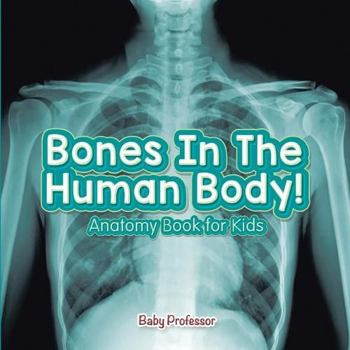 Cover image for Bones In The Human Body! Anatomy Book for Kids