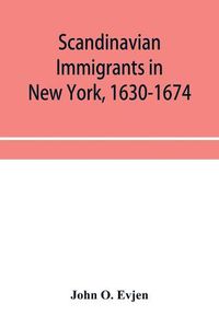 Cover image for Scandinavian immigrants in New York, 1630-1674; with appendices on Scandinavians in Mexico and South America, 1532-1640, Scandinavians in Canada, 1619-1620, Some Scandinavians in New York in the eighteenth century, German immigrants in New York, 1630-1674