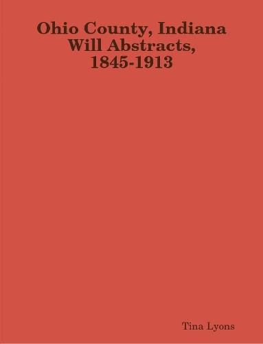 Cover image for Ohio County, Indiana Will Abstracts, 1845-1913