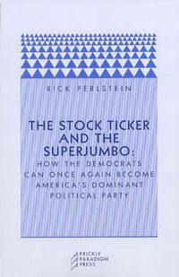 Cover image for The Stock Ticker and the Superjumbo: How the Democrats Can Once Again Become America's Dominant Political Party