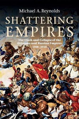 Cover image for Shattering Empires: The Clash and Collapse of the Ottoman and Russian Empires 1908-1918