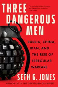 Cover image for Three Dangerous Men: Russia, China, Iran and the Rise of Irregular Warfare
