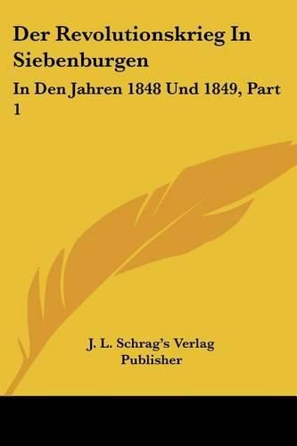 Cover image for Der Revolutionskrieg in Siebenburgen: In Den Jahren 1848 Und 1849, Part 1: Der Winterfeldzug (1863)