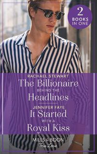 Cover image for The Billionaire Behind The Headlines / It Started With A Royal Kiss: The Billionaire Behind the Headlines (Claiming the Ferrington Empire) / it Started with a Royal Kiss (Greek Paradise Escape)