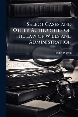 Cover image for Select Cases and Other Authorities on the Law of Wills and Administration
