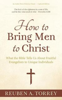 Cover image for How to Bring Men to Christ: What the Bible Tells Us About Fruitful Evangelism to Unique Individuals