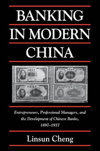 Cover image for Banking in Modern China: Entrepreneurs, Professional Managers, and the Development of Chinese Banks, 1897-1937