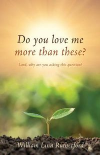 Cover image for Do you love me more than these?: Lord, why are you asking this question?