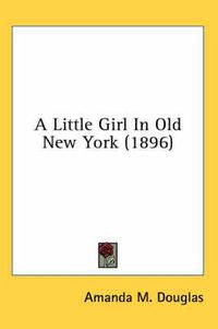 Cover image for A Little Girl in Old New York (1896)