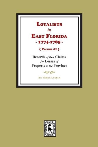 Loyalists in East Florida, 1774-1785, Records of their Claims for Losses of Property in the Province. (Volume #2)