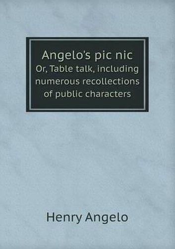 Cover image for Angelo's pic nic Or, Table talk, including numerous recollections of public characters