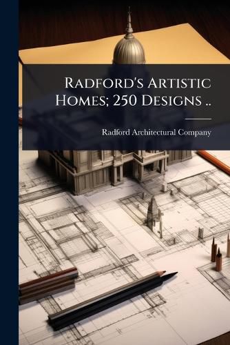 Cover image for Radford's Artistic Homes; 250 Designs ..