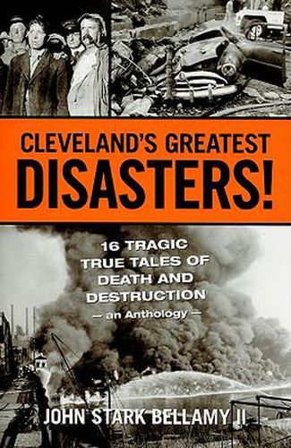 Cover image for Cleveland's Greatest Disasters!: Sixteen Tragic Tales of Death and Destruction--An Anthology