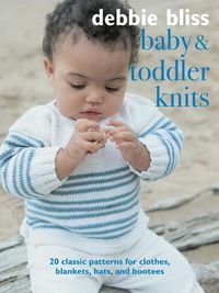 Cover image for Baby and Toddler Knits: 20 Classic Patterns for Clothes, Blankets, Hats, and Bootees