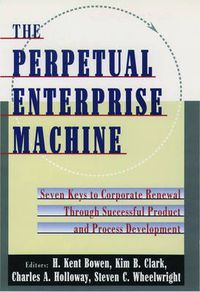 Cover image for The Perpetual Enterprise Machine: Seven Keys to Corporate Renewal Through Successful Product and Process Development