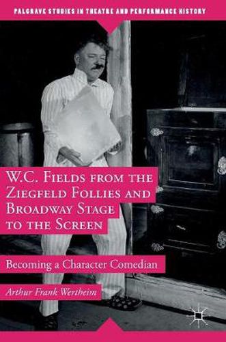 Cover image for W.C. Fields from the Ziegfeld Follies and Broadway Stage to the Screen: Becoming a Character Comedian