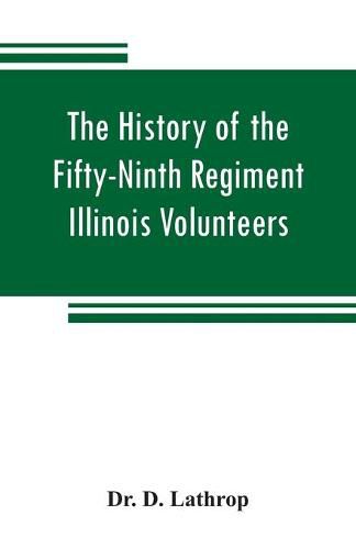 Cover image for The history of the Fifty-Ninth Regiment Illinois Volunteers, or, A three years' campaign through Missouri, Arkansas, Mississippi, Tennessee and Kentucky