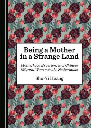 Cover image for Being a Mother in a Strange Land: Motherhood Experiences of Chinese Migrant Women in the Netherlands