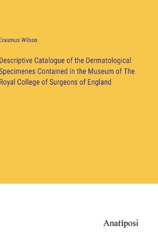 Descriptive Catalogue of the Dermatological Specimenes Contained in the Museum of The Royal College of Surgeons of England