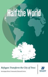 Cover image for Half the World: Refugees Transform the City of Trees