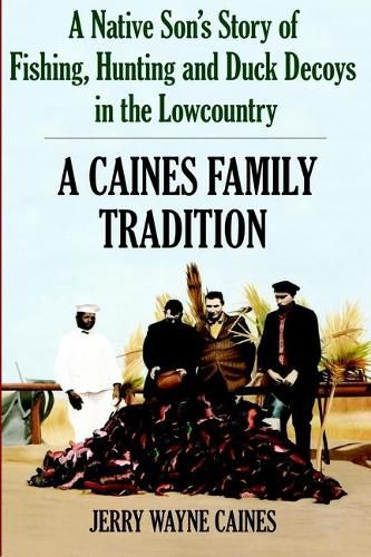 Cover image for A Native Son's Story of Fishing, Hunting and Duck Decoys in the Lowcountry: A Caines Family Tradition