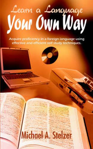 Cover image for Learn a Language Your Own Way: Acquire Proficiency in a Foreign Language Using Effective and Efficient Self Study Techniques.