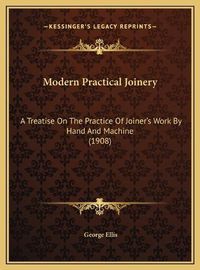 Cover image for Modern Practical Joinery: A Treatise on the Practice of Joiner's Work by Hand and Machine (1908)