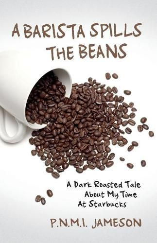 Cover image for A Barista Spills the Beans: A Dark Roasted Tale About My Time At Starbucks