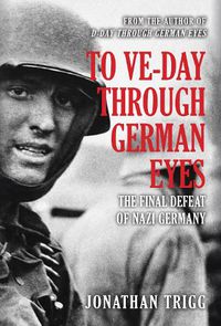 Cover image for To VE-Day Through German Eyes: The Final Defeat of Nazi Germany