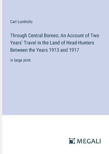 Through Central Borneo; An Account of Two Years' Travel in the Land of Head-Hunters Between the Years 1913 and 1917