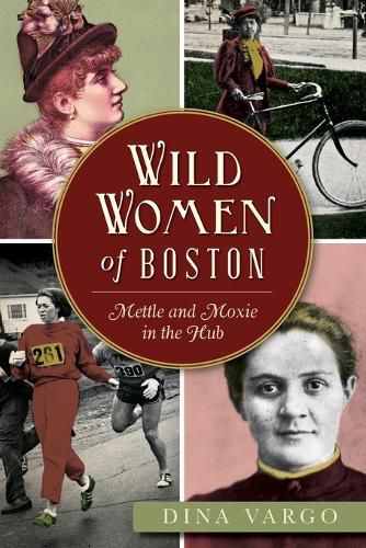 Cover image for Wild Women of Boston: Mettle and Moxie in the Hub