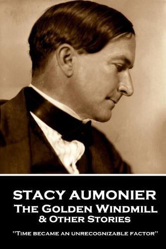 Cover image for Stacy Aumonier - The Golden Windmill & Other Stories: Time became an unrecognizable factor