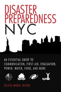 Cover image for Disaster Preparedness NYC: An Essential Guide to Communication, First Aid, Evacuation, Power, Water, Food, and More before and after the Worst Happens