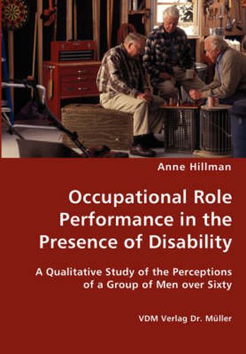 Cover image for Occupational Role Performance in the Presence of Disability - A Qualitative Study of the Perceptions of a Group of Men over Sixty