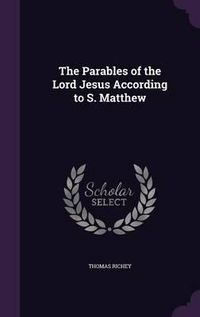 Cover image for The Parables of the Lord Jesus According to S. Matthew