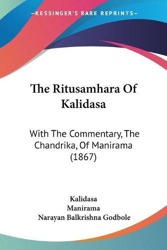 Cover image for The Ritusamhara of Kalidasa: With the Commentary, the Chandrika, of Manirama (1867)