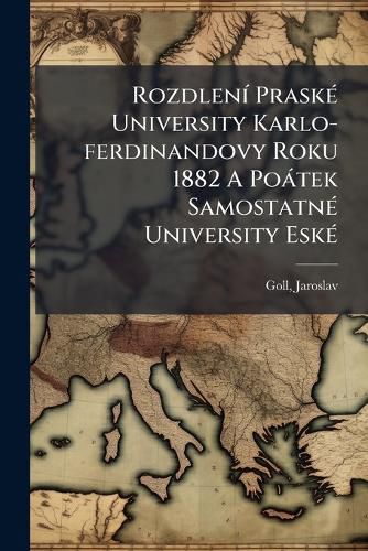 Cover image for Rozdlen Prask University Karlo-Ferdinandovy Roku 1882 a Po Tek Samostatn University Esk: Roz En Installan Pedn Ka, Kterou ML Dne 19. List. L907 Jaroslav Goll