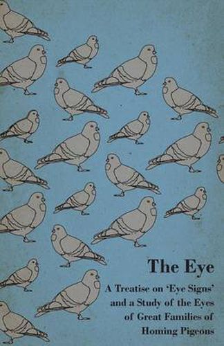 Cover image for The Eye - A Treatise On 'Eye Signs' And A Study Of The Eyes Of Great Families Of Homing Pigeons