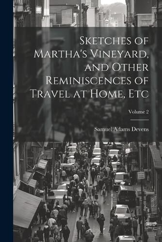 Cover image for Sketches of Martha's Vineyard, and Other Reminiscences of Travel at Home, etc; Volume 2