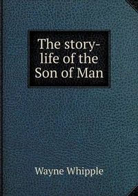 Cover image for The story-life of the Son of Man